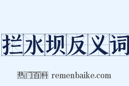 拦水坝反义词是什么意思的图片